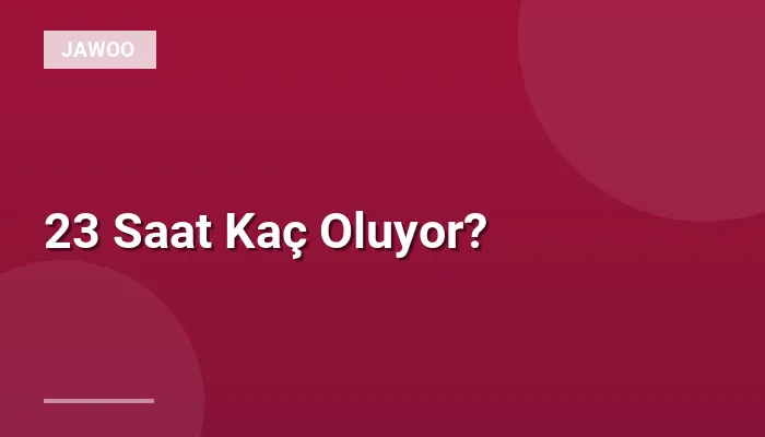 23 Saat Kaç Oluyor?