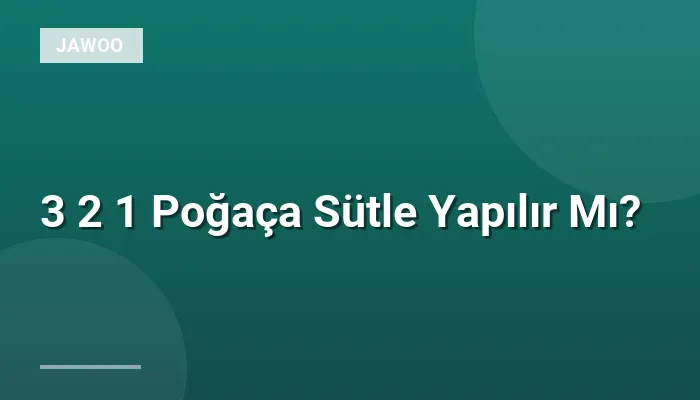 3 2 1 Poğaça Sütle Yapılır Mı?