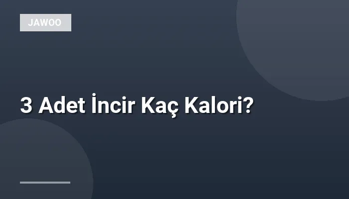3 Adet İncir Kaç Kalori?