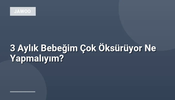 3 Aylık Bebeğim Çok Öksürüyor Ne Yapmalıyım?