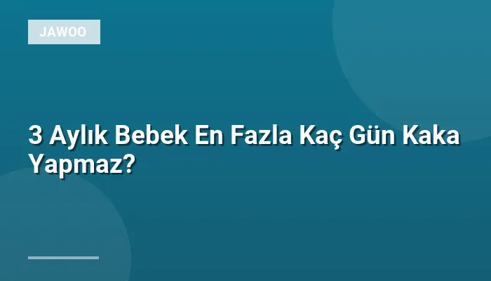 3 Aylık Bebek En Fazla Kaç Gün Kaka Yapmaz?