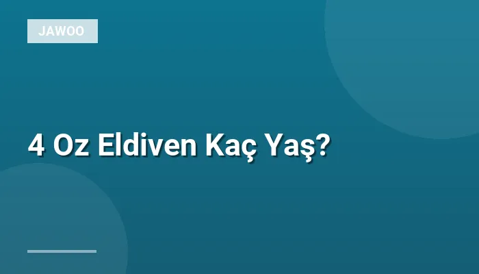 4 Oz Eldiven Kaç Yaş?