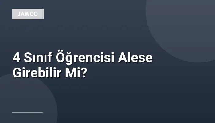 4 Sınıf Öğrencisi Alese Girebilir Mi?