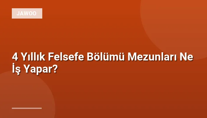 4 Yıllık Felsefe Bölümü Mezunları Ne İş Yapar?