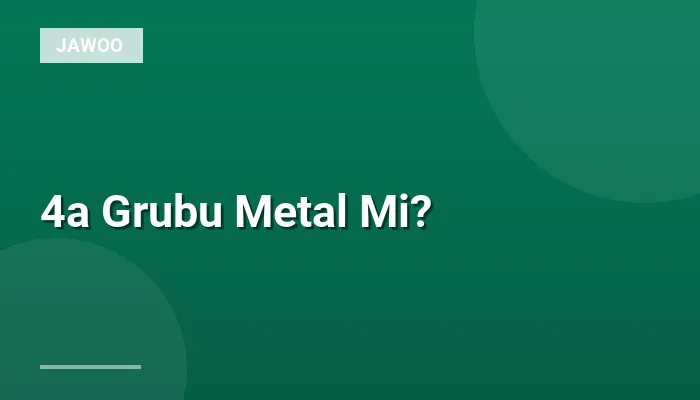 4a Grubu Metal Mi?