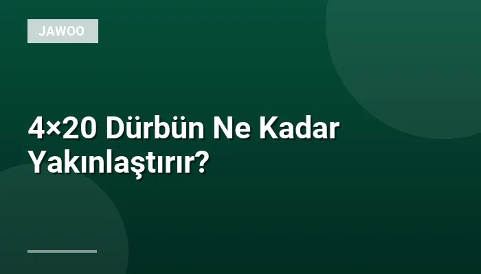 4×20 Dürbün Ne Kadar Yakınlaştırır?