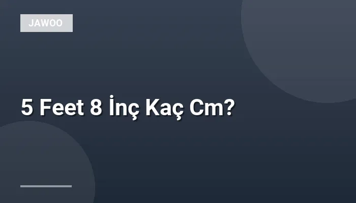 5 Feet 8 İnç Kaç Cm?