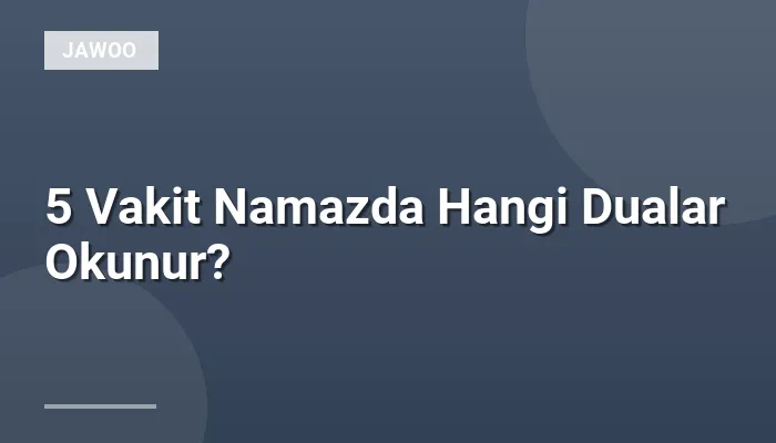 5 Vakit Namazda Hangi Dualar Okunur?