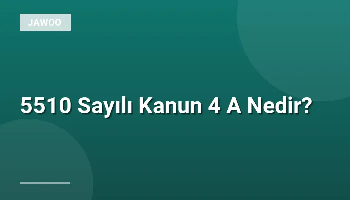 5510 Sayılı Kanun 4 A Nedir?