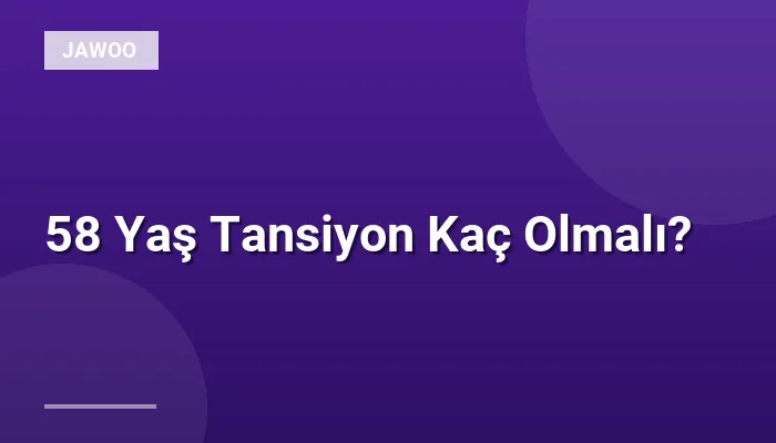 58 Yaş Tansiyon Kaç Olmalı?