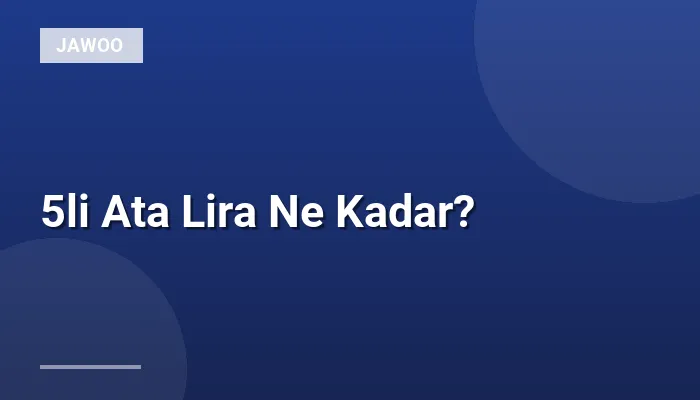 5li Ata Lira Ne Kadar?