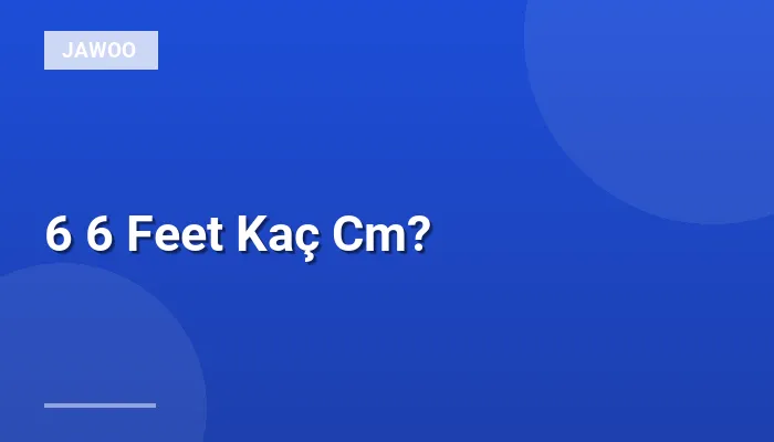6 6 Feet Kaç Cm?