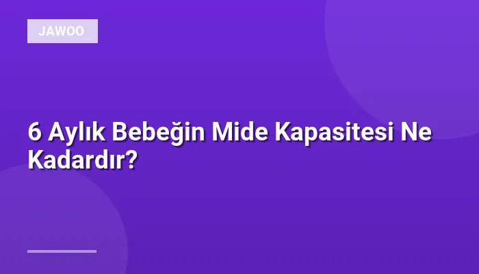 6 Aylık Bebeğin Mide Kapasitesi Ne Kadardır?