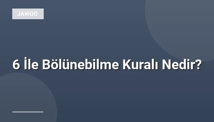 6 İle Bölünebilme Kuralı Nedir?