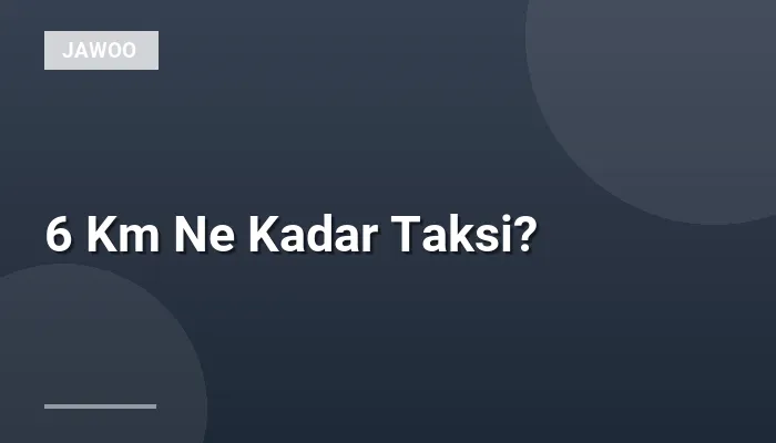 6 Km Ne Kadar Taksi?