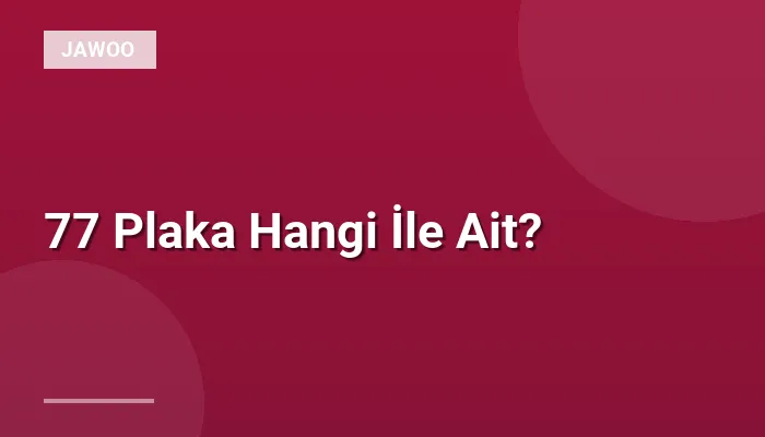 77 Plaka Hangi İle Ait?