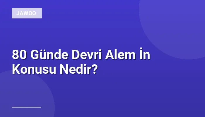 80 Günde Devri Alem İn Konusu Nedir?