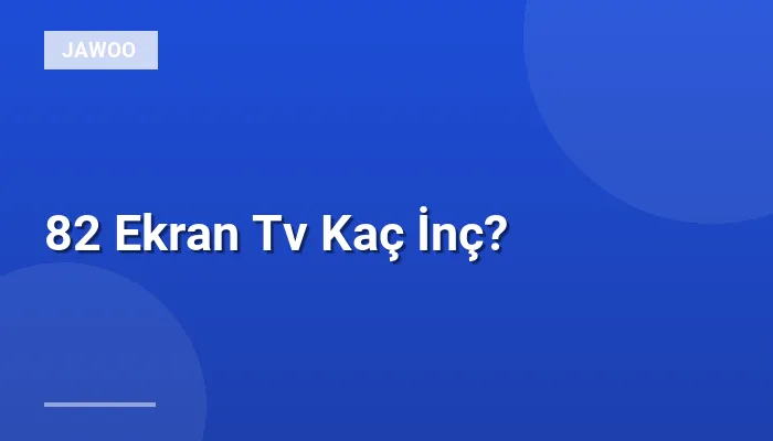 82 Ekran Tv Kaç İnç?