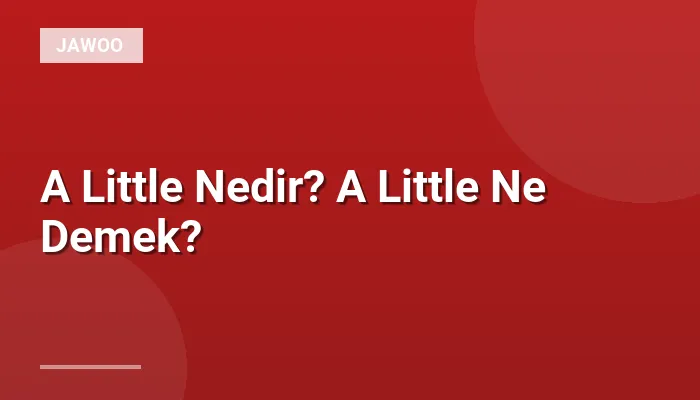 A Little Nedir? A Little Ne Demek?