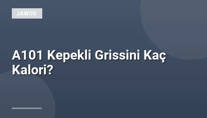 A101 Kepekli Grissini Kaç Kalori?