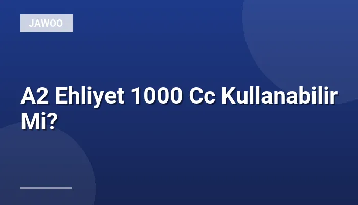 A2 Ehliyet 1000 Cc Kullanabilir Mi?