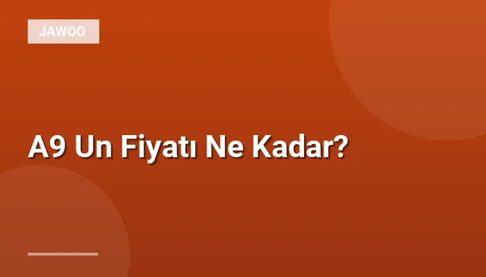 A9 Un Fiyatı Ne Kadar?