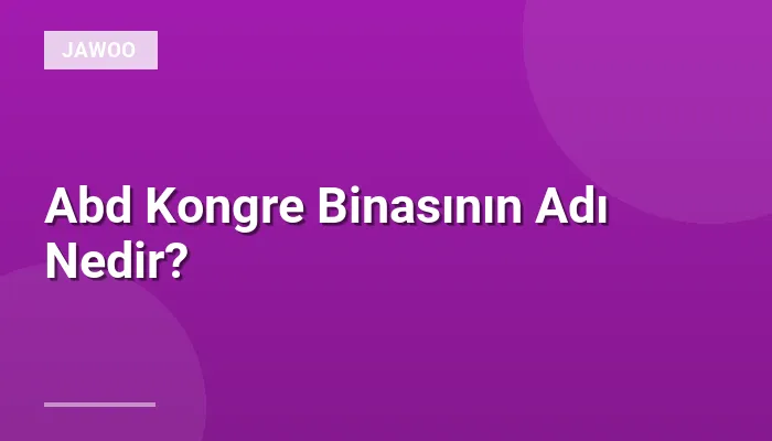 Abd Kongre Binasının Adı Nedir?