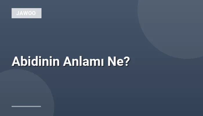 Abidinin Anlamı Ne?
