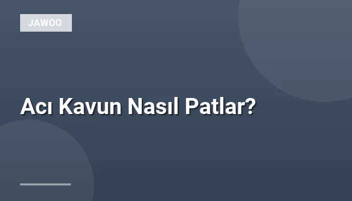 Acı Kavun Nasıl Patlar?