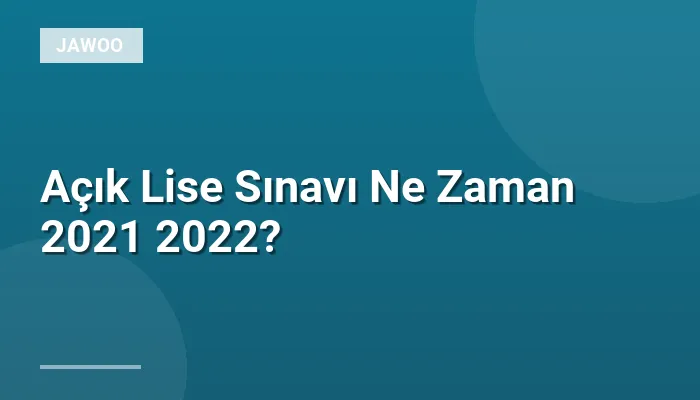 Açık Lise Sınavı Ne Zaman 2021 2022?