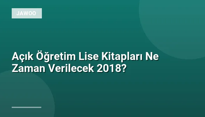 Açık Öğretim Lise Kitapları Ne Zaman Verilecek 2018?