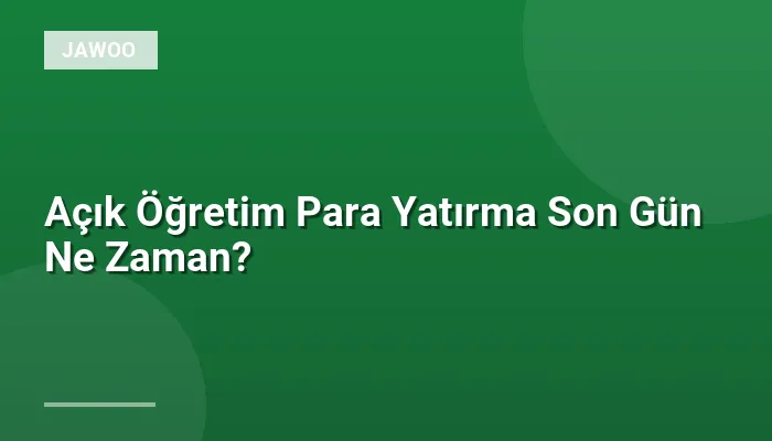 Açık Öğretim Para Yatırma Son Gün Ne Zaman?