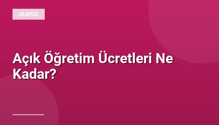Açık Öğretim Ücretleri Ne Kadar?