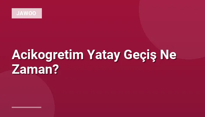 Acikogretim Yatay Geçiş Ne Zaman?