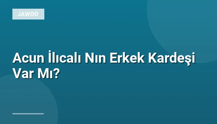 Acun İlıcalı Nın Erkek Kardeşi Var Mı?