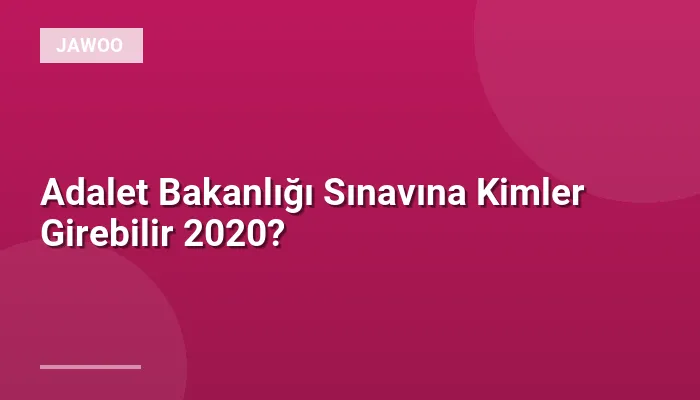 Adalet Bakanlığı Sınavına Kimler Girebilir 2020?