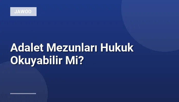 Adalet Mezunları Hukuk Okuyabilir Mi?