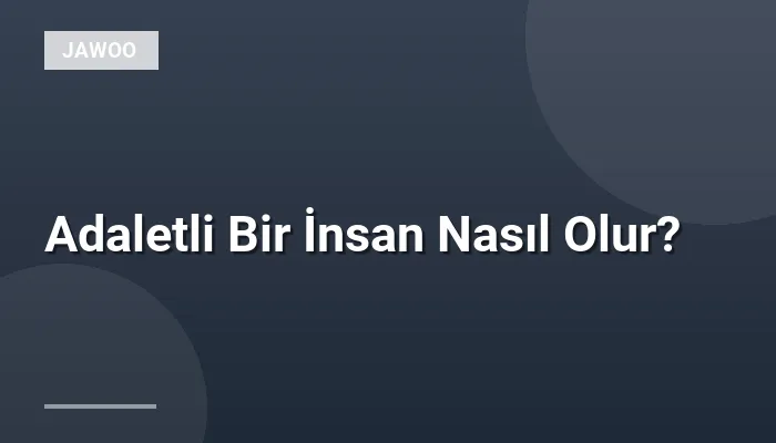 Adaletli Bir İnsan Nasıl Olur?