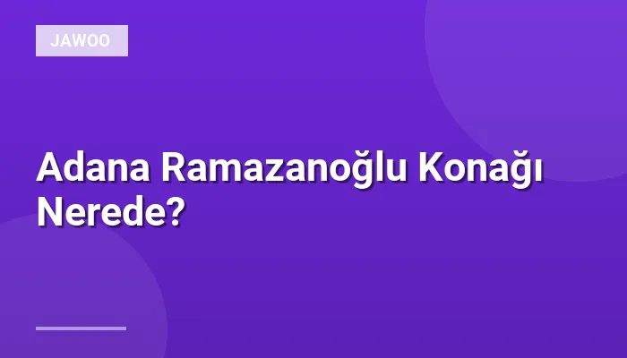 Adana Ramazanoğlu Konağı Nerede?
