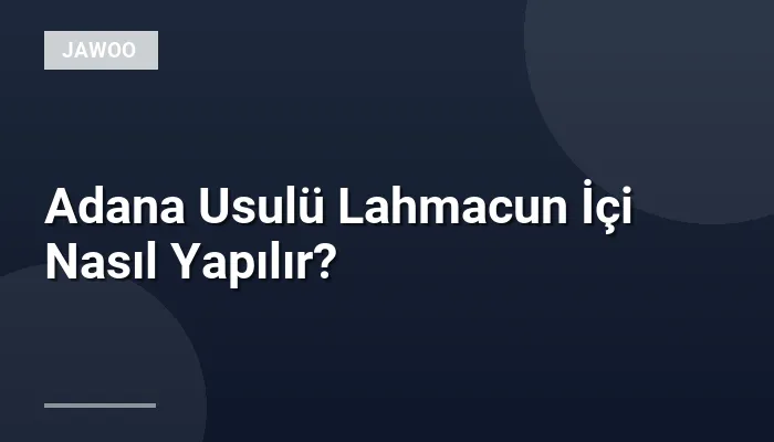 Adana Usulü Lahmacun İçi Nasıl Yapılır?