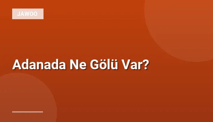 Adanada Ne Gölü Var?