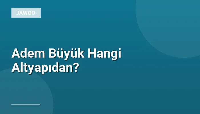 Adem Büyük Hangi Altyapıdan?