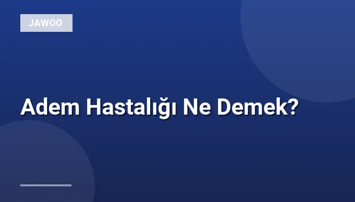 Adem Hastalığı Ne Demek?