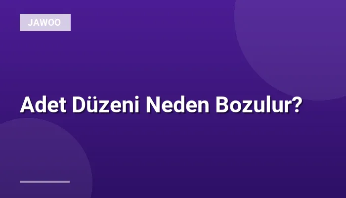 Adet Düzeni Neden Bozulur?