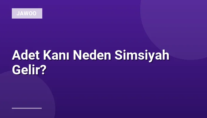 Adet Kanı Neden Simsiyah Gelir?
