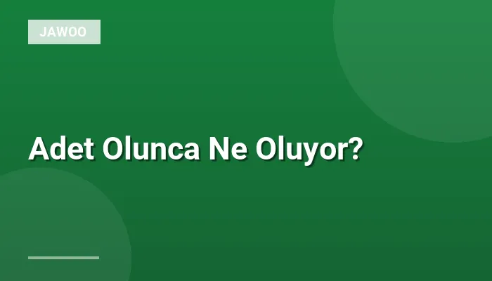 Adet Olunca Ne Oluyor?
