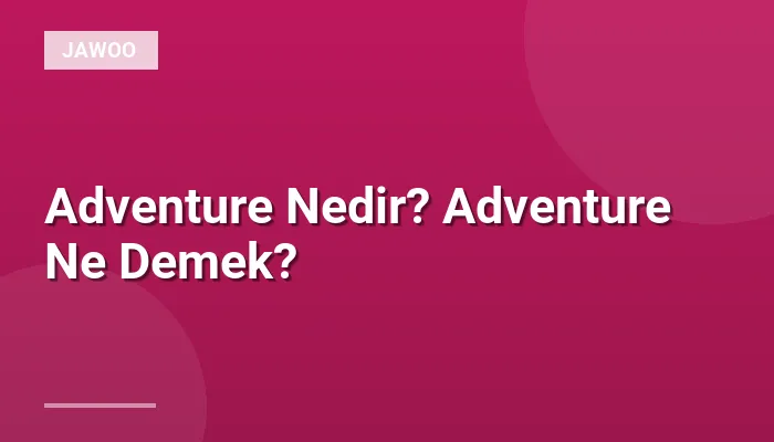 Adventure Nedir? Adventure Ne Demek?