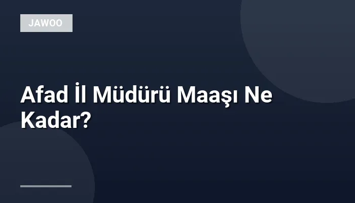 Afad İl Müdürü Maaşı Ne Kadar?