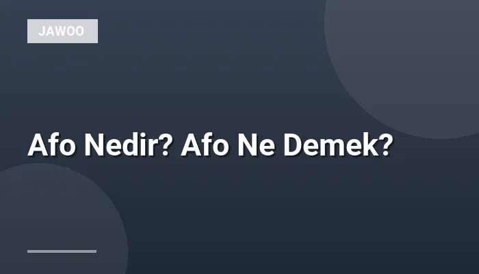 Afo Nedir? Afo Ne Demek?