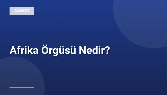 Afrika Örgüsü Nedir?